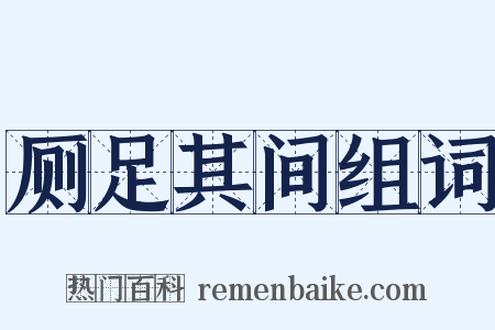 厕足其间组词是什么意思的图片